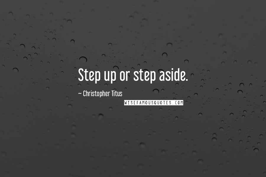Christopher Titus Quotes: Step up or step aside.
