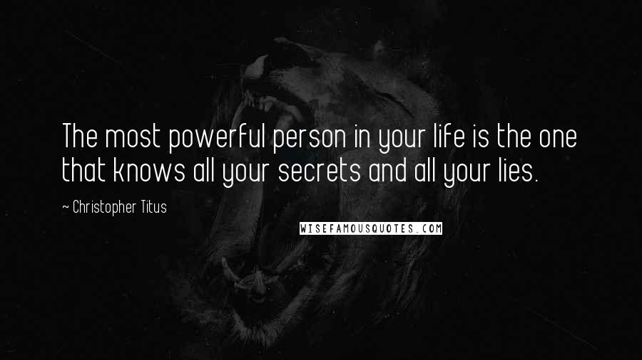 Christopher Titus Quotes: The most powerful person in your life is the one that knows all your secrets and all your lies.