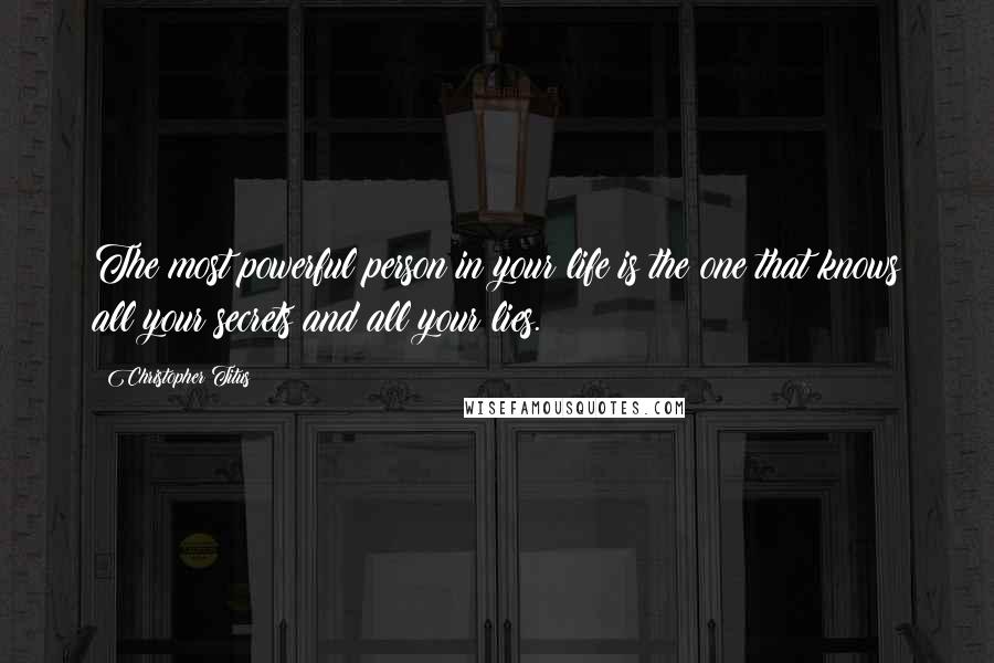 Christopher Titus Quotes: The most powerful person in your life is the one that knows all your secrets and all your lies.