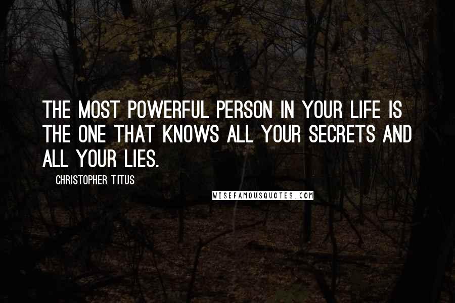 Christopher Titus Quotes: The most powerful person in your life is the one that knows all your secrets and all your lies.