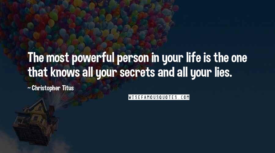 Christopher Titus Quotes: The most powerful person in your life is the one that knows all your secrets and all your lies.