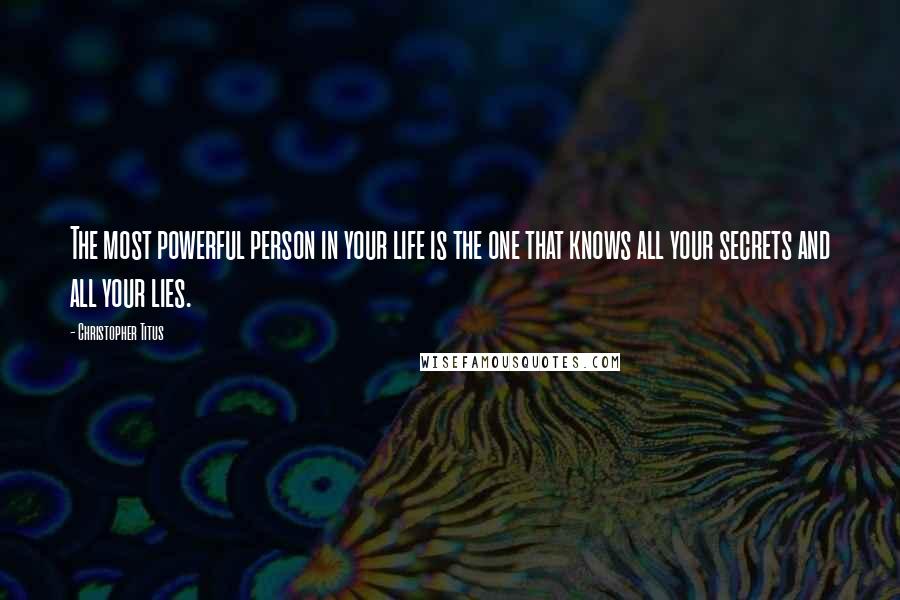 Christopher Titus Quotes: The most powerful person in your life is the one that knows all your secrets and all your lies.