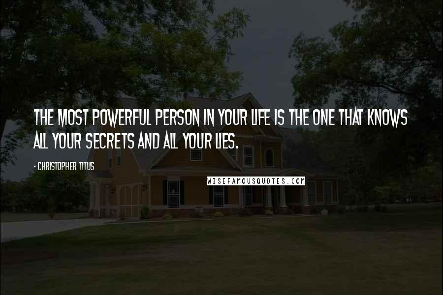 Christopher Titus Quotes: The most powerful person in your life is the one that knows all your secrets and all your lies.