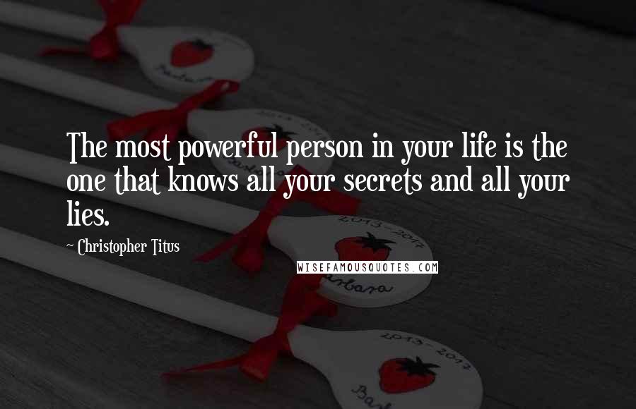 Christopher Titus Quotes: The most powerful person in your life is the one that knows all your secrets and all your lies.