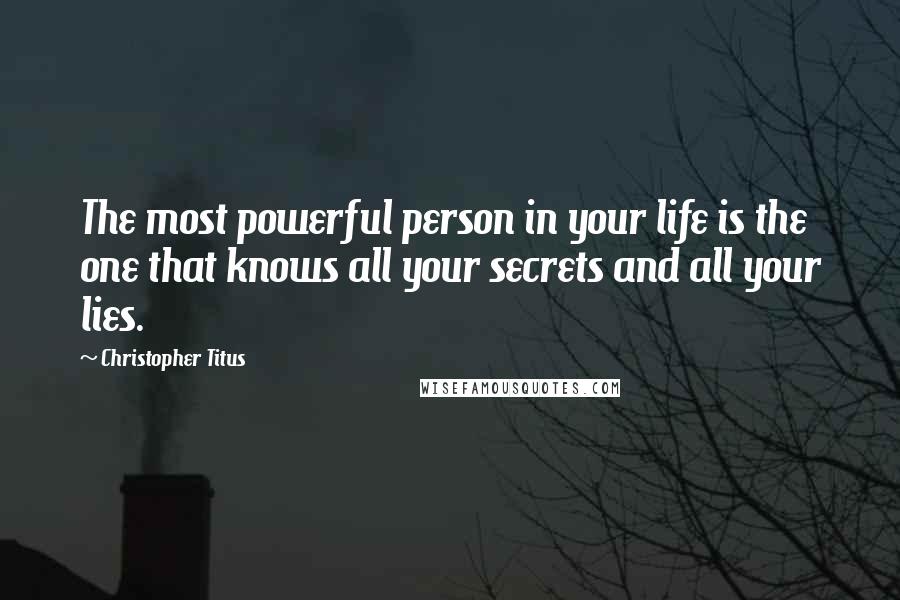 Christopher Titus Quotes: The most powerful person in your life is the one that knows all your secrets and all your lies.