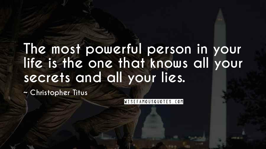 Christopher Titus Quotes: The most powerful person in your life is the one that knows all your secrets and all your lies.