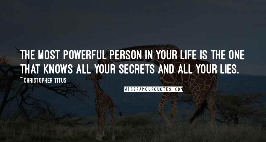 Christopher Titus Quotes: The most powerful person in your life is the one that knows all your secrets and all your lies.