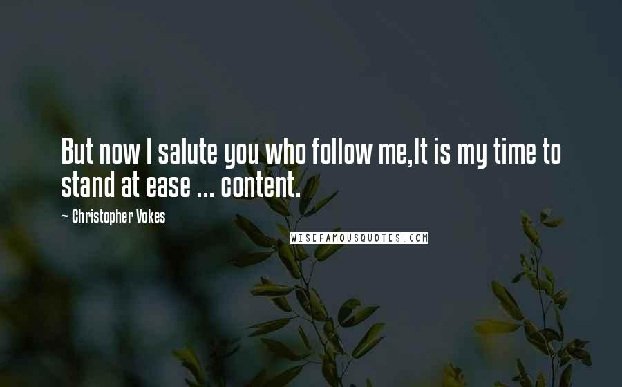 Christopher Vokes Quotes: But now I salute you who follow me,It is my time to stand at ease ... content.