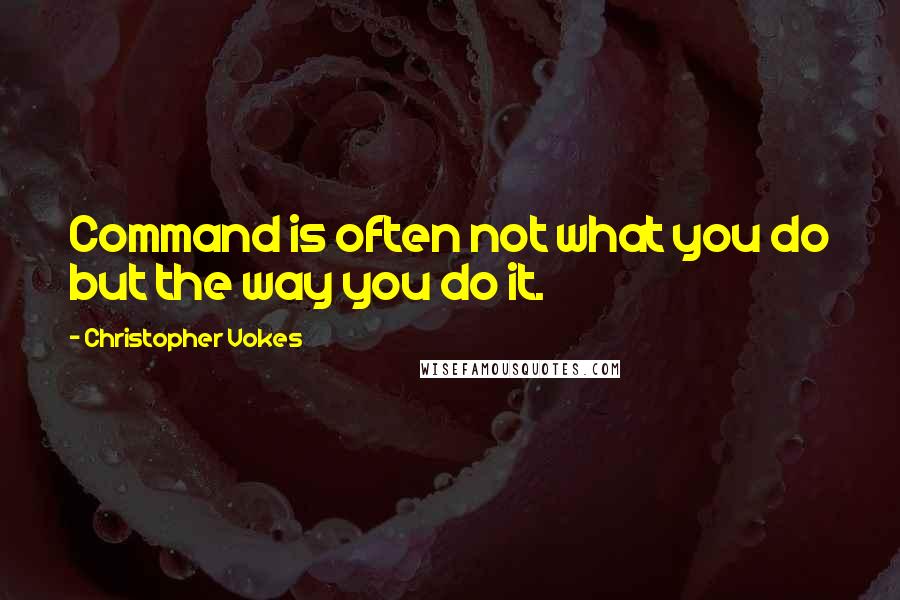 Christopher Vokes Quotes: Command is often not what you do but the way you do it.