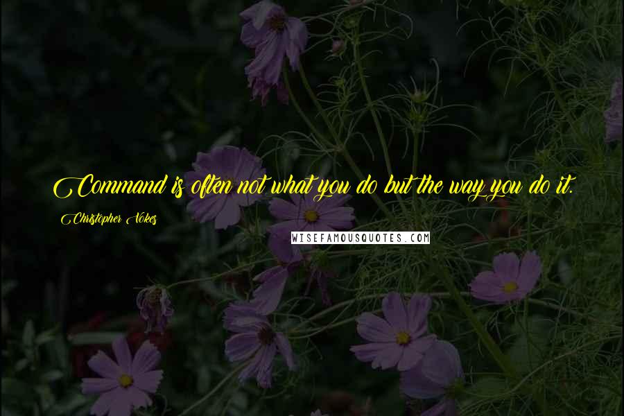 Christopher Vokes Quotes: Command is often not what you do but the way you do it.