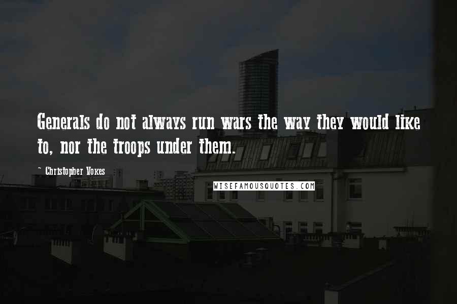Christopher Vokes Quotes: Generals do not always run wars the way they would like to, nor the troops under them.