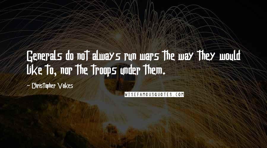 Christopher Vokes Quotes: Generals do not always run wars the way they would like to, nor the troops under them.