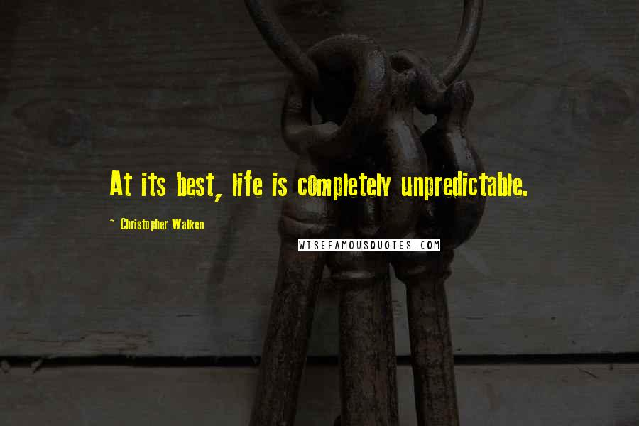 Christopher Walken Quotes: At its best, life is completely unpredictable.