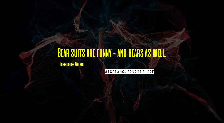 Christopher Walken Quotes: Bear suits are funny - and bears as well.