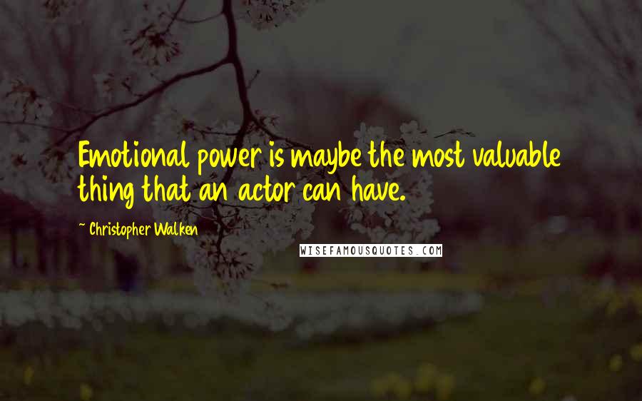 Christopher Walken Quotes: Emotional power is maybe the most valuable thing that an actor can have.
