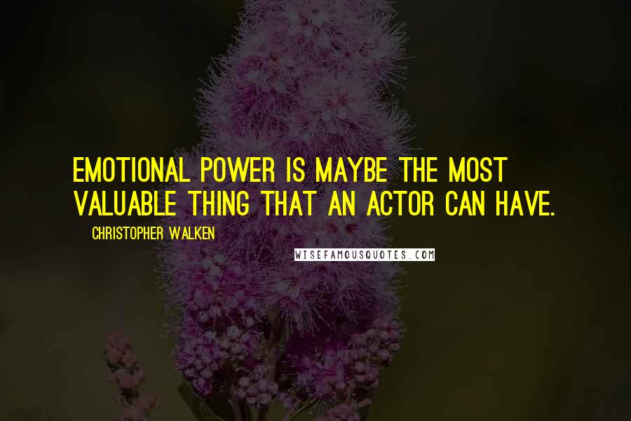 Christopher Walken Quotes: Emotional power is maybe the most valuable thing that an actor can have.