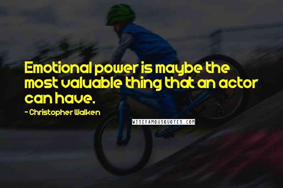 Christopher Walken Quotes: Emotional power is maybe the most valuable thing that an actor can have.
