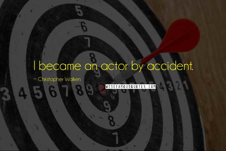 Christopher Walken Quotes: I became an actor by accident.
