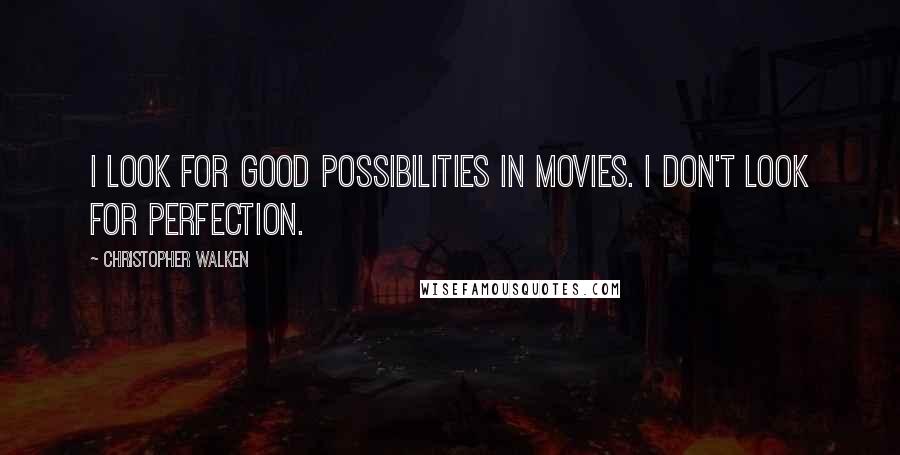 Christopher Walken Quotes: I look for good possibilities in movies. I don't look for perfection.