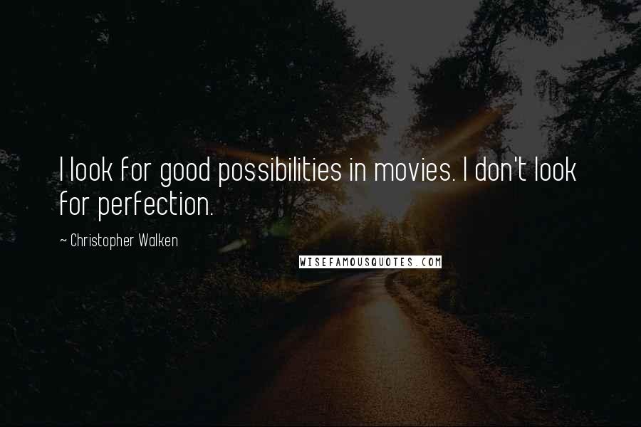 Christopher Walken Quotes: I look for good possibilities in movies. I don't look for perfection.