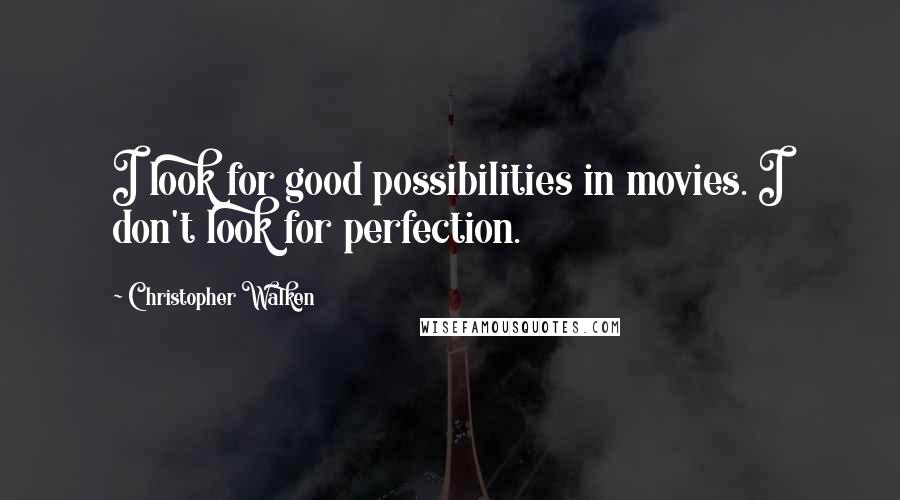 Christopher Walken Quotes: I look for good possibilities in movies. I don't look for perfection.