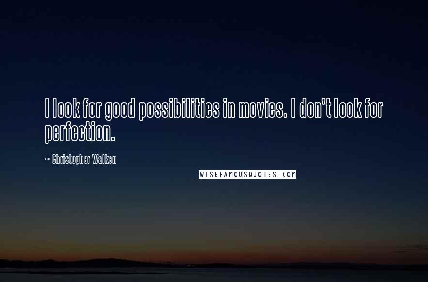 Christopher Walken Quotes: I look for good possibilities in movies. I don't look for perfection.