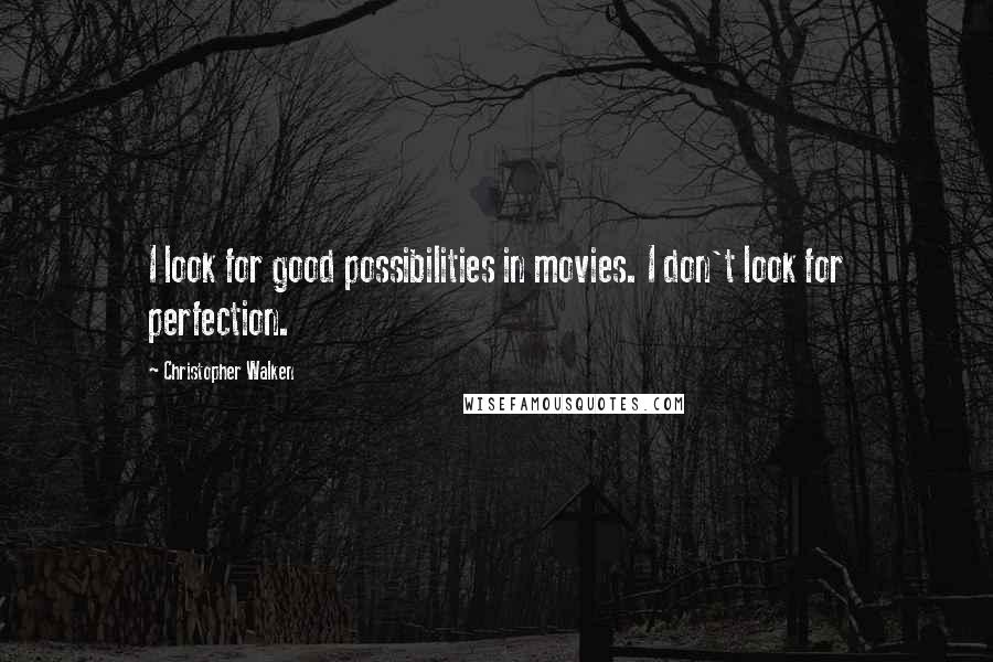 Christopher Walken Quotes: I look for good possibilities in movies. I don't look for perfection.