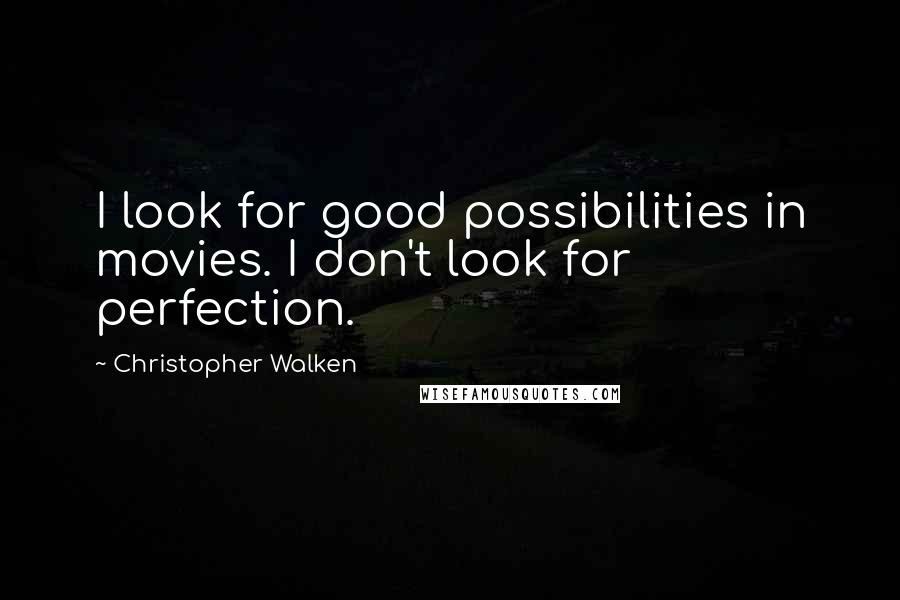 Christopher Walken Quotes: I look for good possibilities in movies. I don't look for perfection.