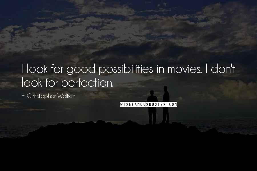 Christopher Walken Quotes: I look for good possibilities in movies. I don't look for perfection.