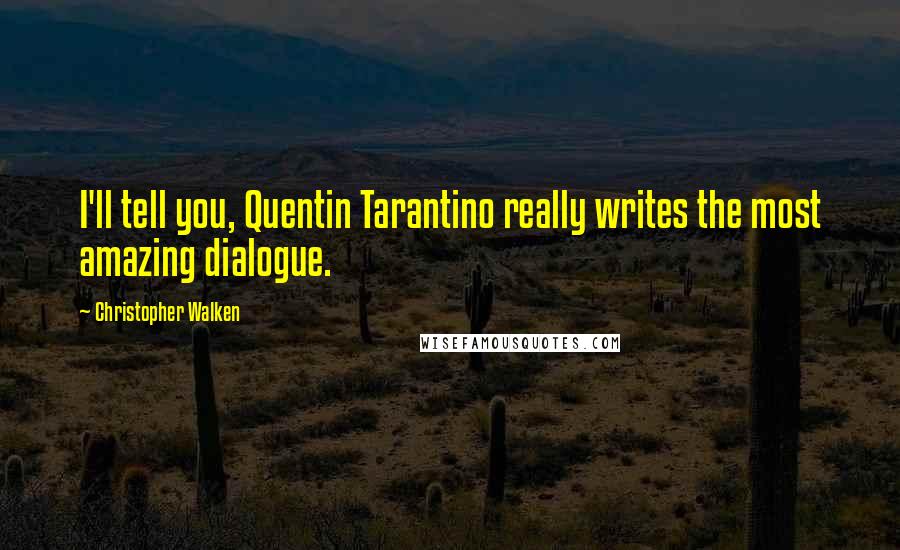 Christopher Walken Quotes: I'll tell you, Quentin Tarantino really writes the most amazing dialogue.