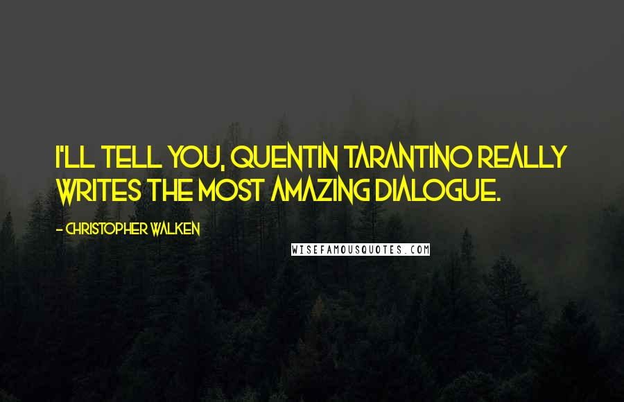Christopher Walken Quotes: I'll tell you, Quentin Tarantino really writes the most amazing dialogue.