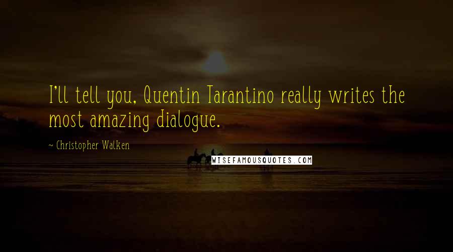 Christopher Walken Quotes: I'll tell you, Quentin Tarantino really writes the most amazing dialogue.