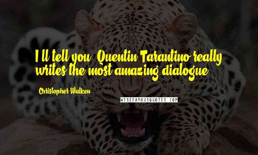 Christopher Walken Quotes: I'll tell you, Quentin Tarantino really writes the most amazing dialogue.