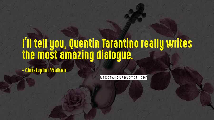 Christopher Walken Quotes: I'll tell you, Quentin Tarantino really writes the most amazing dialogue.