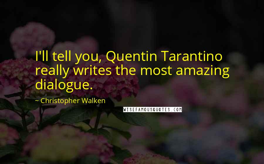 Christopher Walken Quotes: I'll tell you, Quentin Tarantino really writes the most amazing dialogue.