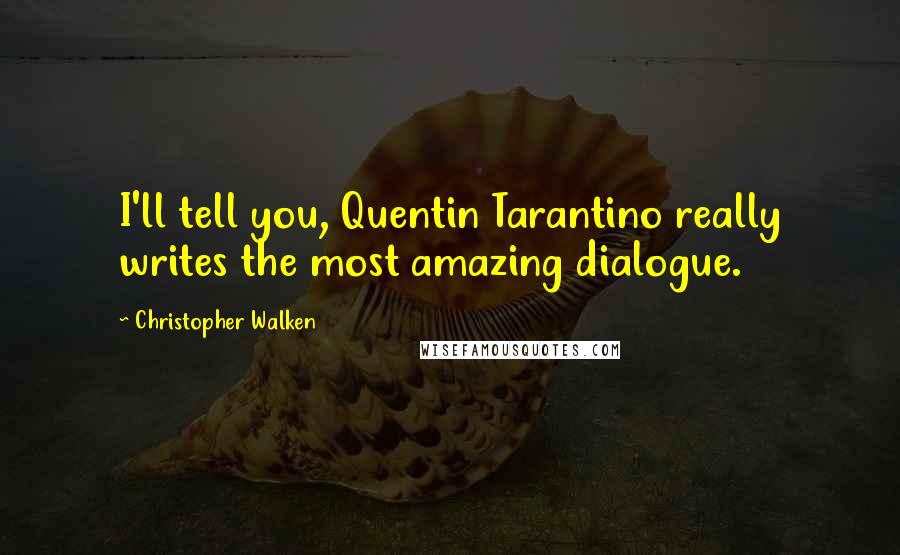 Christopher Walken Quotes: I'll tell you, Quentin Tarantino really writes the most amazing dialogue.