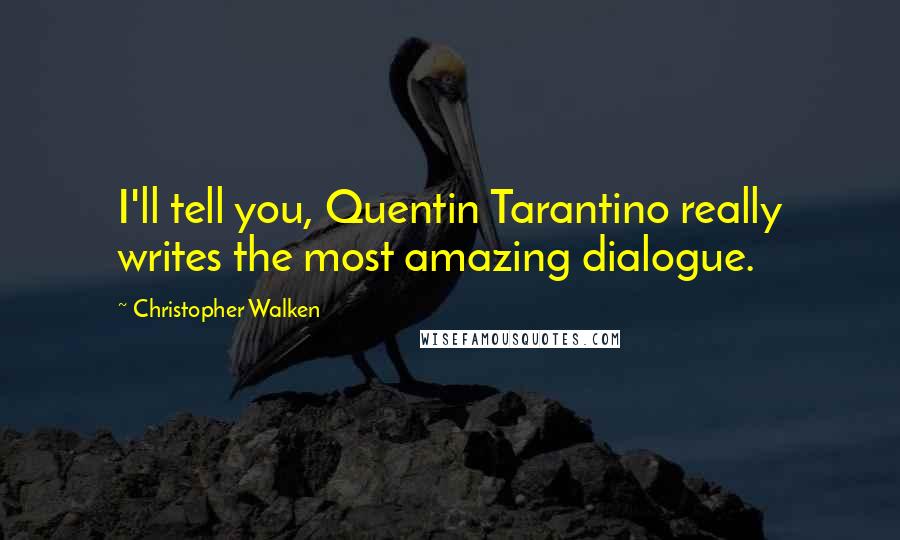 Christopher Walken Quotes: I'll tell you, Quentin Tarantino really writes the most amazing dialogue.