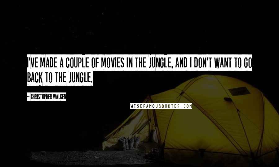 Christopher Walken Quotes: I've made a couple of movies in the jungle, and I don't want to go back to the jungle.