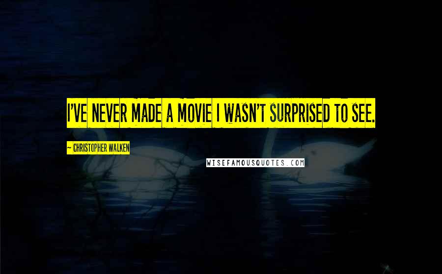 Christopher Walken Quotes: I've never made a movie I wasn't surprised to see.