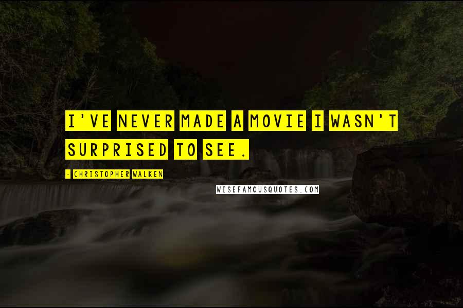 Christopher Walken Quotes: I've never made a movie I wasn't surprised to see.