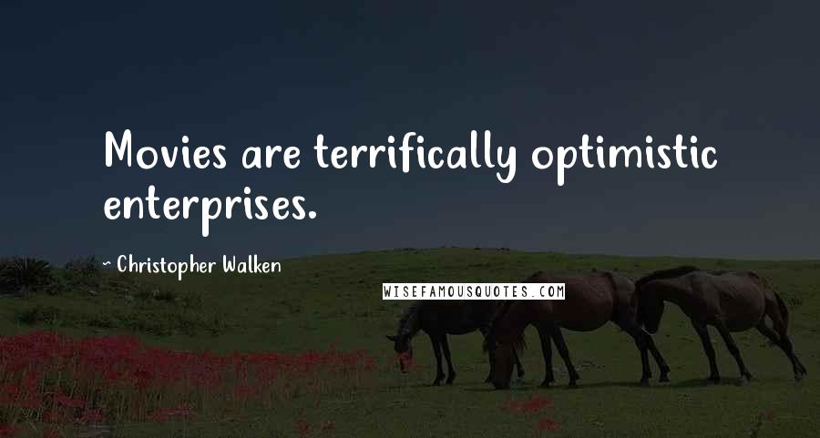 Christopher Walken Quotes: Movies are terrifically optimistic enterprises.