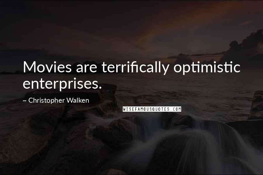 Christopher Walken Quotes: Movies are terrifically optimistic enterprises.
