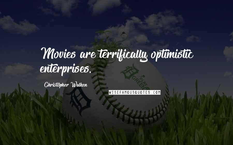 Christopher Walken Quotes: Movies are terrifically optimistic enterprises.