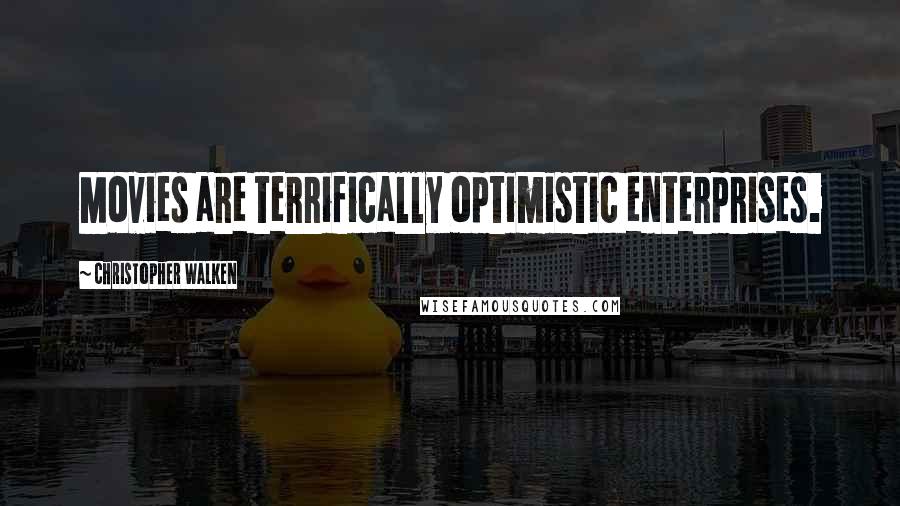 Christopher Walken Quotes: Movies are terrifically optimistic enterprises.