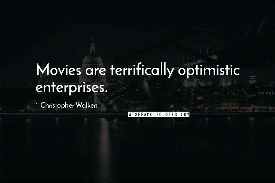 Christopher Walken Quotes: Movies are terrifically optimistic enterprises.