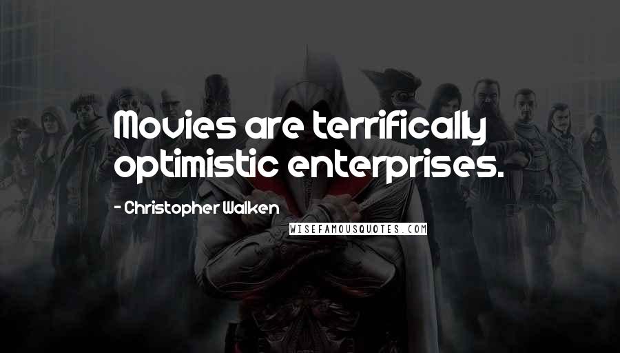 Christopher Walken Quotes: Movies are terrifically optimistic enterprises.