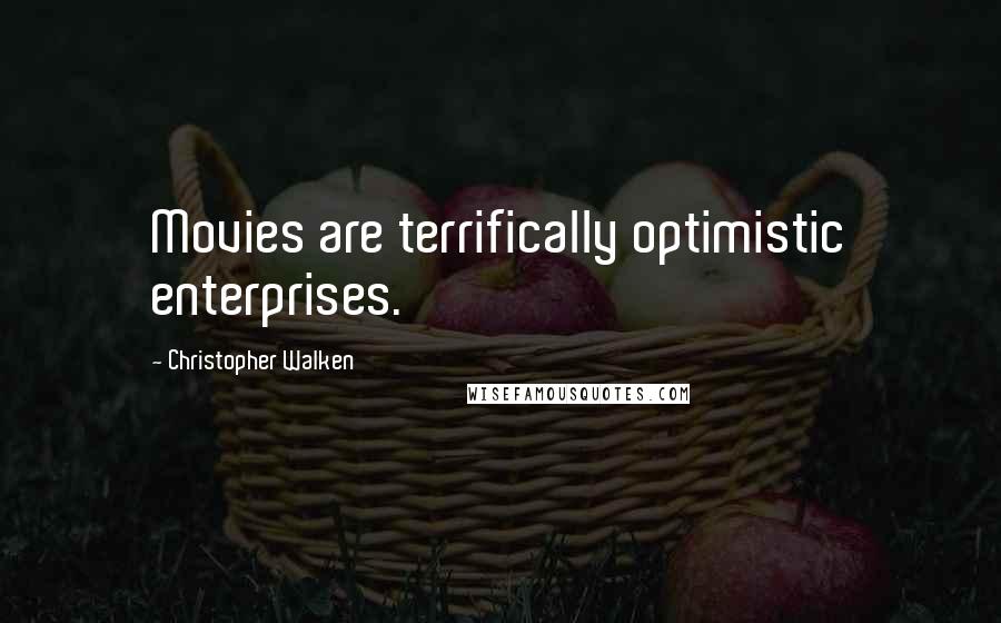 Christopher Walken Quotes: Movies are terrifically optimistic enterprises.