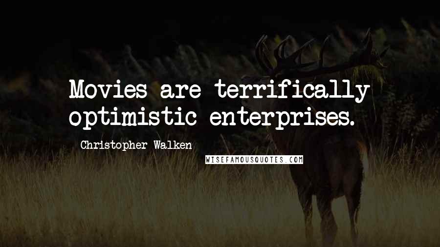 Christopher Walken Quotes: Movies are terrifically optimistic enterprises.