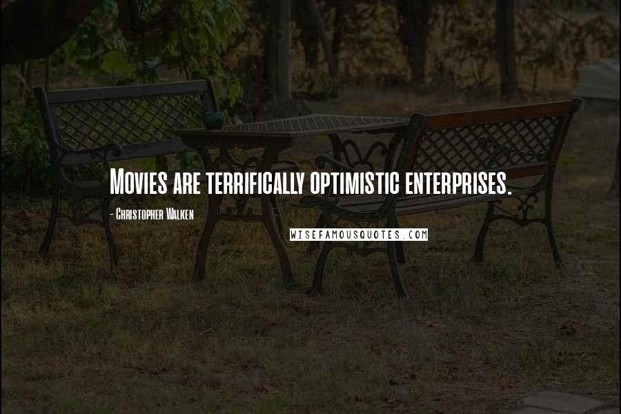 Christopher Walken Quotes: Movies are terrifically optimistic enterprises.