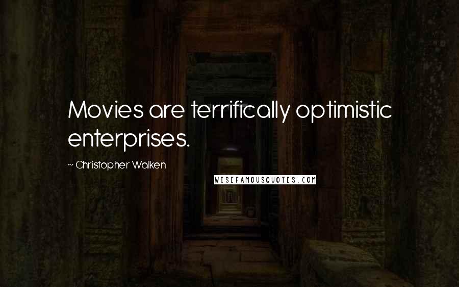 Christopher Walken Quotes: Movies are terrifically optimistic enterprises.